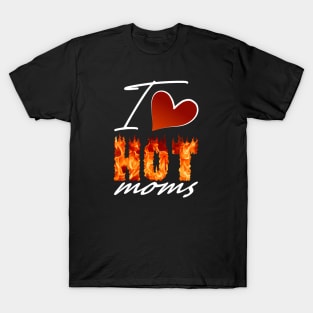 I Love Hot Moms Gifts T-Shirt